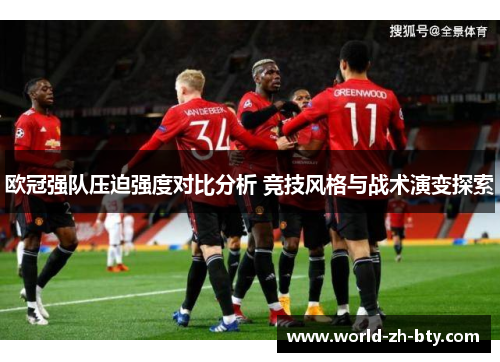 欧冠强队压迫强度对比分析 竞技风格与战术演变探索 欧冠强队压迫强度对比分析 竞技风格与战术演变探索