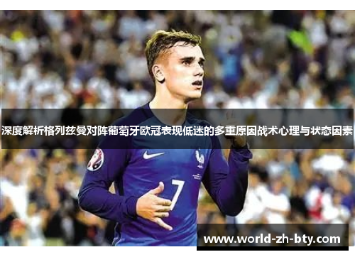 深度解析格列兹曼对阵葡萄牙欧冠表现低迷的多重原因战术心理与状态因素 深度解析格列兹曼对阵葡萄牙欧冠表现低迷的多重原因战术心理与状态因素