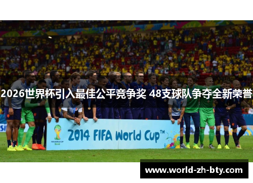 2026世界杯引入最佳公平竞争奖 48支球队争夺全新荣誉 2026世界杯引入最佳公平竞争奖 48支球队争夺全新荣誉