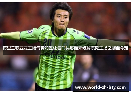 布里兰联亚冠主场气势如虹让豪门头疼谁来破解魔鬼主场之谜至今难