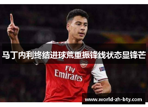 马丁内利终结进球荒重振锋线状态显锋芒