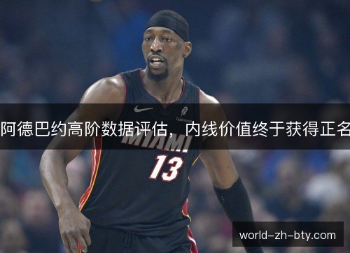 阿德巴约高阶数据评估,内线价值终于获得正名 阿德巴约高阶数据评估,内线价值终于获得正名
